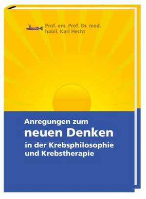 Anregungen zum neuen Denken in der Krebsphilosophie und Krebstherapie de Karl Hecht