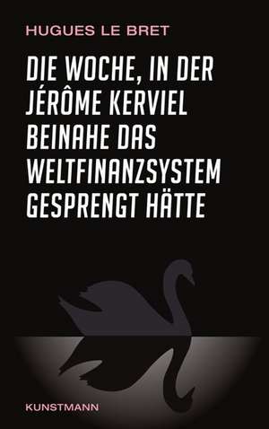 Die Woche, in der Jérôme Kerviel beinahe das Weltfinanzsystem gesprengt hätte de Hugues Le Bret