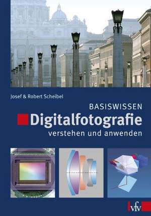 Digitalfotografie verstehen und anwenden - Basiswissen de Josef Scheibel