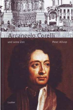 Arcangelo Corelli und seine Zeit de Peter Allsop