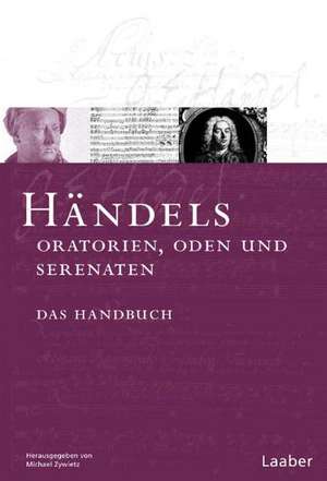 Das Händel-Handbuch in 6 Bänden. Händels Oratorien, Oden und Serenaten de Michael Zywietz