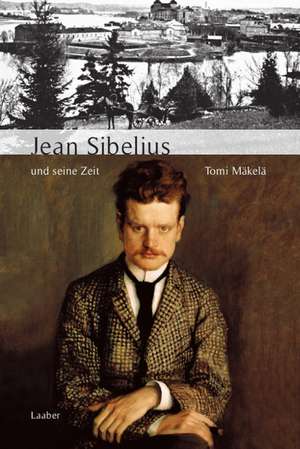 Jean Sibelius und seine Zeit de Tomi Mäkelä