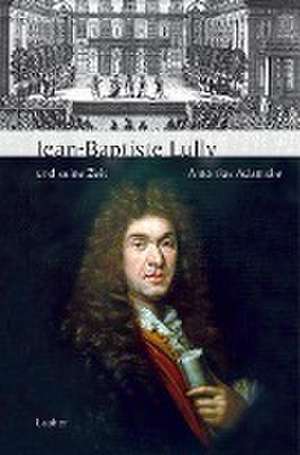 Jean-Baptiste Lully und seine Zeit de Antonius Adamske