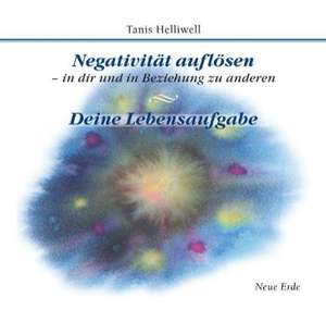 Negativität auflösen - in dir und in Beziehung zu anderen/ Deine Lebensaufgabe de Tanis Helliwell