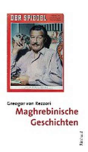 Maghrebinische Geschichten de Gregor Von Rezzori