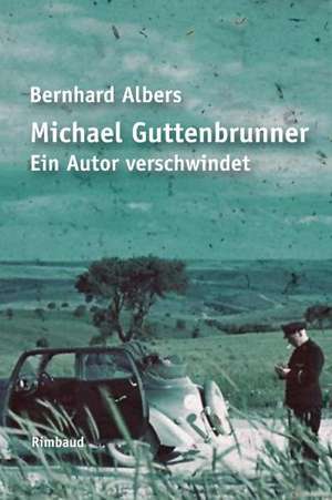 Michael Guttenbrunner. Ein Autor verschwindet de Bernhard Albers