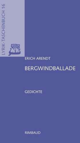 Sämtliche Gedichte / Bergwindballade de Erich Arendt