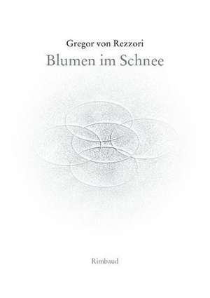 Blumen im Schnee de Gregor von Rezzori