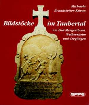 Bildstöcke im Taubertal um Bad Mergentheim, Weikersheim und Creglingen de Michaela Brandstetter-Köran