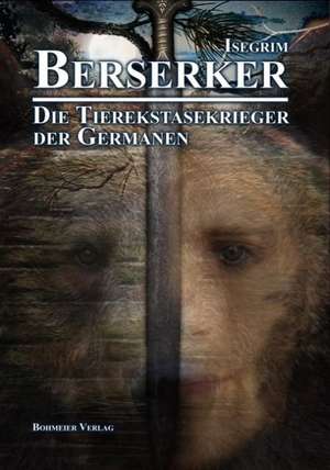 Berserker - Die Tierekstasekrieger der Germanen de Isegrim