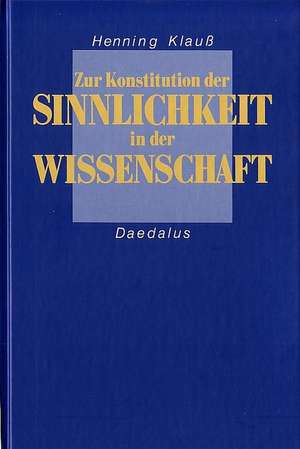 Zur Konstitution der Sinnlichkeit in der Wissenschaft de Henning Klauss