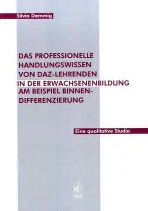 Das professionelle Handlungswissen von DaZ-Lehrenden in der Erwachsenenbildung am Beispiel Binnendifferenzierung de Silvia Demmig