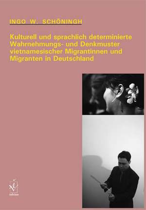 Kulturell und sprachlich determinierte Wahrnehmungs- und Denkmuster vietnamesischer Migrantinnen und Migranten in Deutschland de Ingo W. Schöningh