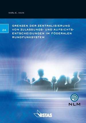 Grenzen der Zentralisierung von Zulassungs- und Aufsichtsentscheidungen im föderalen Rundfunksystem de Karl-E. Hain