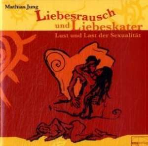 Liebesrausch und Liebeskater de Mathias Jung