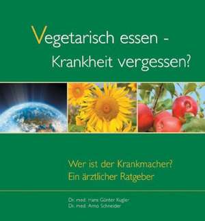 Vegetarisch essen - Krankheit vergessen? de Hans G. Kugler