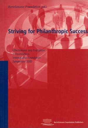 Striving for Philanthropic Success: Effectiveness and Evaluation in Foundations: International Foundation Symposium 2000 de Bertelsmann Stiftung