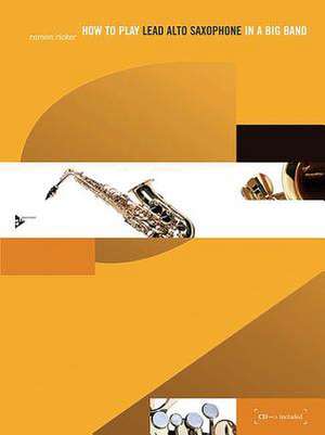 How to play Lead Alto Saxophone in a Big Band de Ramon Ricker