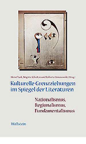 Kulturelle Grenzziehungen im Spiegel der Literaturen: Nationalismus, Regionalismus, Fundamentalismus de Horst Turk