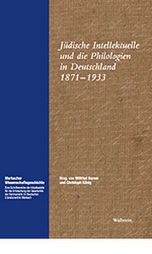 Jüdische Intellektuelle und die Philologien in Deutschland 1871 - 1933 de Wilfried Barner