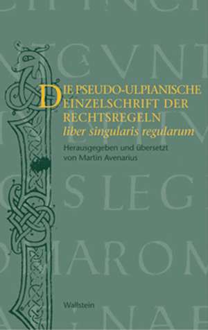 Die pseudo-ulpianische Einzelschrift der Rechtsregeln de Martin Avenarius