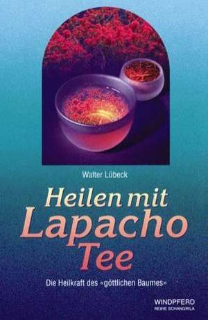 Heilen mit Lapacho Tee de Walter Lübeck