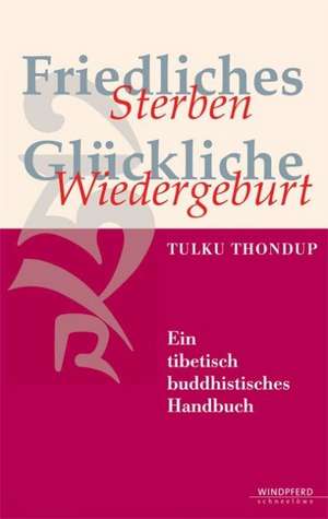 Friedliches Sterben - Glückliche Wiedergeburt de Tulku Thondup