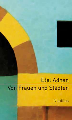 Von Frauen und Städten de Etel Adnan