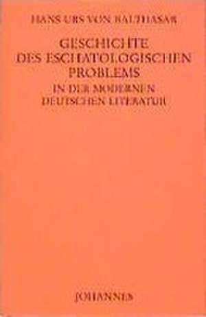 Geschichte des eschatologischen Problems in der modernen deutschen Literatur de Hans U von Balthasar