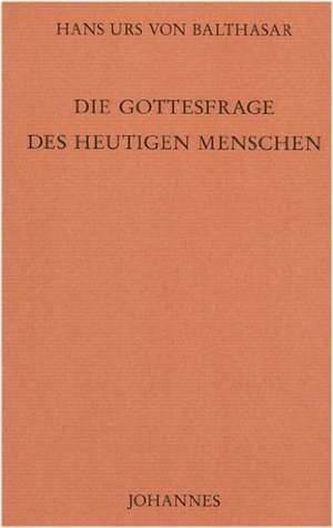 Die Gottesfrage des heutigen Menschen de Hans Urs von Balthasar