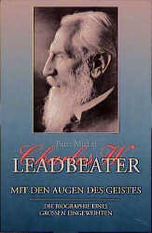 Charles W. Leadbeater. Mit den Augen des Geistes de Peter Michel