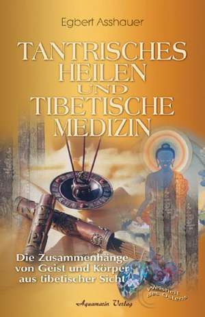 Tantrisches Heilen und tibetische Medizin de Egbert Asshauer