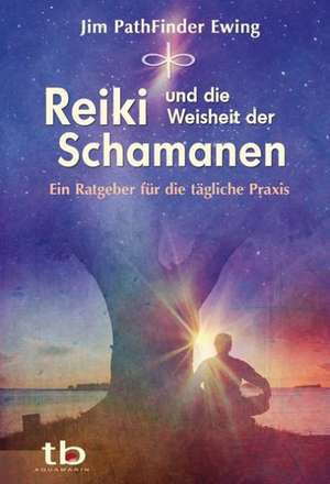 Reiki und die Weisheit der Schamanen de Jim PathFinder Ewing