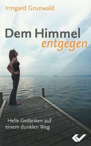 Dem Himmel entgegen de Irmgard Grunwald