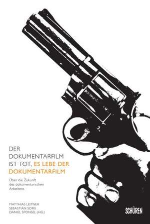 Der Dokumentarfilm ist tot, es lebe der Dokumentarfilm de Matthias Leitner