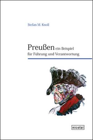 Preußen. Ein Beispiel für Führung und Verantwortung de Stefan M. Knoll