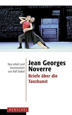 Jean Georges Noverre - Briefe über die Tanzkunst de Ralf Stabel