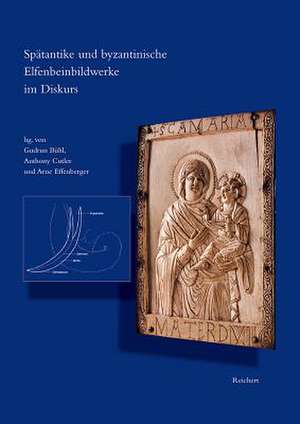 Spatantike Und Byzantinische Elfenbeinbildwerke Im Diskurs de Gudrun Buhl