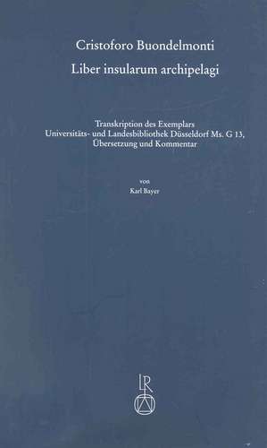 Cristoforo Buondelmonti, Liber Insularum (Ulbd Ms. G 13): Transkription Des Dusseldorfer Exemplars, Ubersetzung Und Kommentar de Karl Bayer