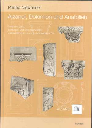 Aizanoi, Dokimion Und Anatolien: Stadt Und Land, Siedlungs- Und Steinmetzwesen Vom Spateren 4. Bis Ins 6. Jahrhundert N. Chr. de Philipp Niewohner