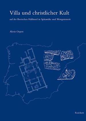 Villa Und Christlicher Kult Auf Der Iberischen Halbinsel in Spatantike Und Westgotenzeit de Alexis Oepen