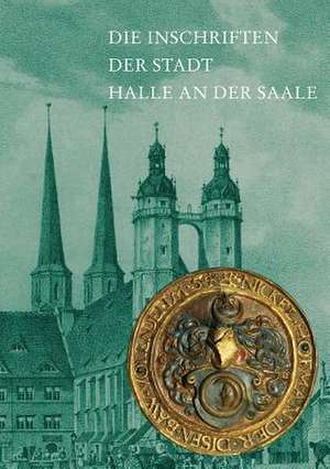 Die Inschriften Der Stadt Halle an Der Saale