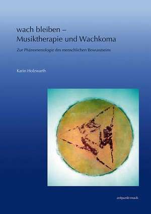 Wach Bleiben - Musiktherapie Und Wachkoma de Karin Holzwarth