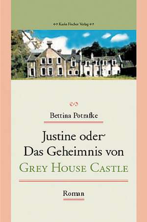 Justine oder Das Geheimnis von Grey House Castle de Bettina Potrafke