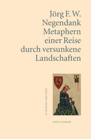 Metaphern einer Reise durch versunkene Landschaften de Jörg F. W. Negendank