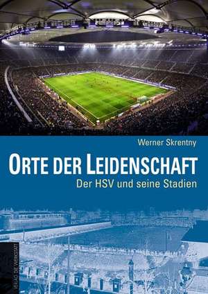 Orte der Leidenschaft - Der HSV und seine Stadien de Werner Skrentny