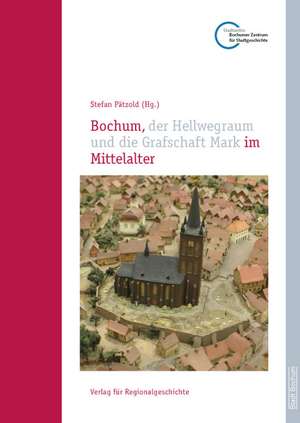 Bochum, der Hellwegraum und die Grafschaft Mark im Mittelalter de Stefan Pätzold