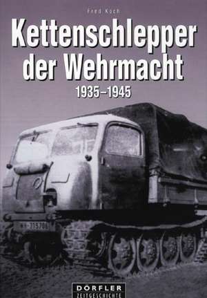 Kettenschlepper der Wehrmacht 1935 - 1945 de Fred Koch