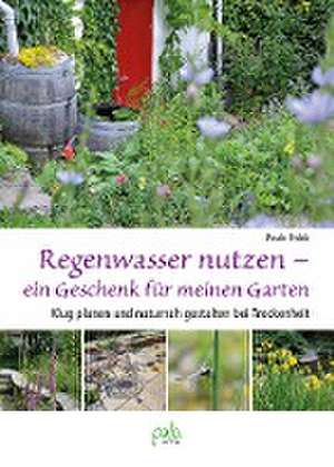 Regenwasser nutzen - ein Geschenk für meinen Garten de Paula Polak