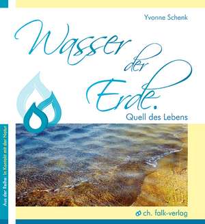 Wasser der Erde. Quell des Lebens de Yvonne Schenk